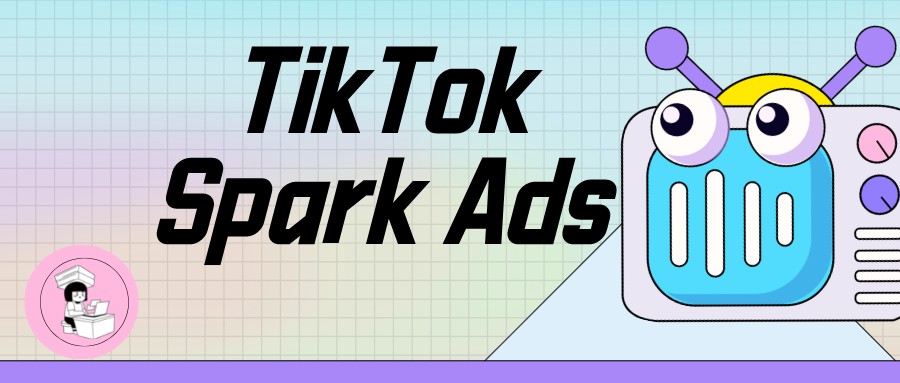 TikTok Spark Ads功能你知多少？