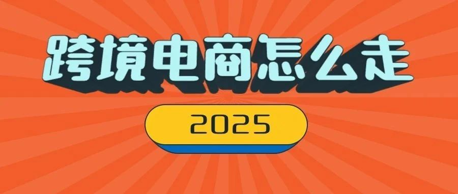 2025年的跨境电商，我们要怎么走？