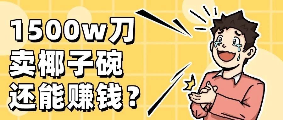 34岁卖“椰子碗”赚了1500万美元